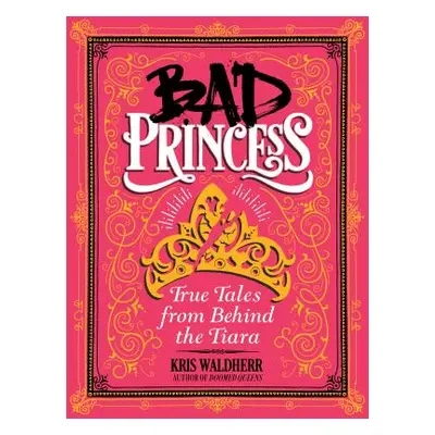 "Bad Princess: True Tales from Behind the Tiara: True Tales from Behind the Tiara" - "" ("Waldhe