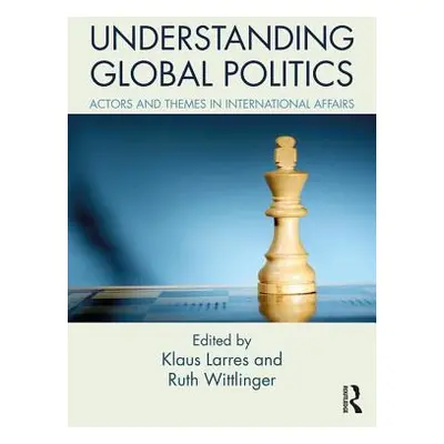 "Understanding Global Politics: Actors and Themes in International Affairs" - "" ("Larres Klaus"