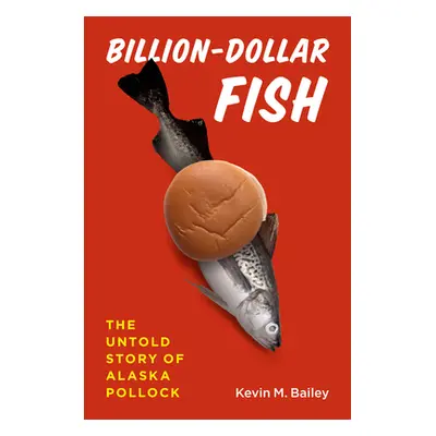 "Billion-Dollar Fish: The Untold Story of Alaska Pollock" - "" ("Bailey Kevin M.")(Paperback)