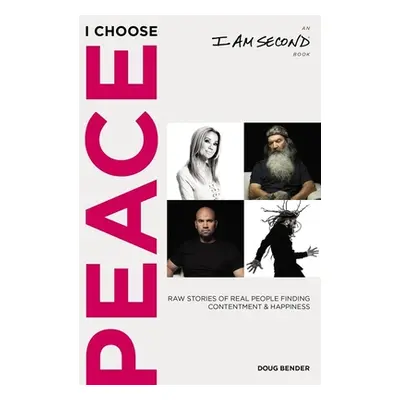 "I Choose Peace: Raw Stories of Real People Finding Contentment and Happiness (an I Am Second Bo