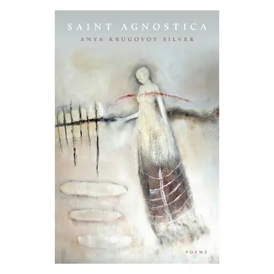 "Saint Agnostica: Poems" - "" ("Silver Anya Krugovoy")(Paperback)