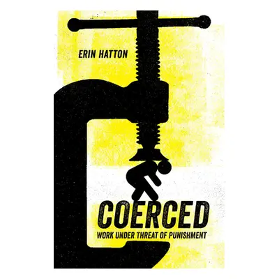 "Coerced: Work Under Threat of Punishment" - "" ("Hatton Erin")(Paperback)