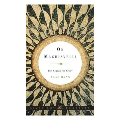 "On Machiavelli: The Search for Glory" - "" ("Ryan Alan")(Pevná vazba)