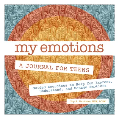 "My Emotions: A Journal for Teens: Guided Exercises to Help You Express, Understand, and Manage 