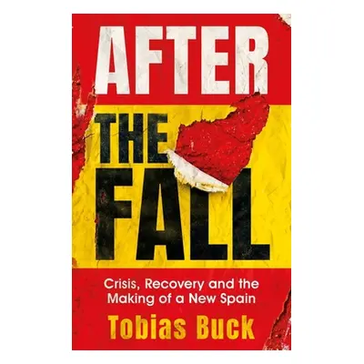 "After the Fall: Crisis, Recovery and the Making of a New Spain" - "" ("Buck Tobias")(Paperback)