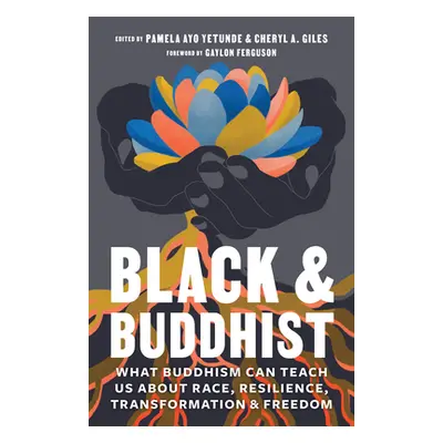 "Black and Buddhist: What Buddhism Can Teach Us about Race, Resilience, Transformation, and Free