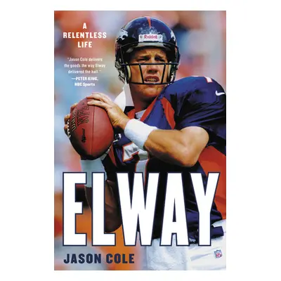 "Elway: A Relentless Life" - "" ("Cole Jason")(Pevná vazba)