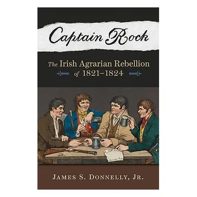 "Captain Rock: The Irish Agrarian Rebellion of 1821a 1824" - "" ("Donnelly James S. Jr.")(Paperb