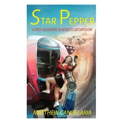 "Star Pepper: A Spicy Adventure in Interstellar Capitalism" - "" ("Candelaria Matthew")(Paperbac