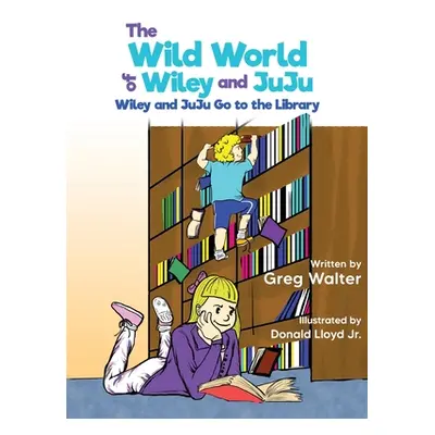 "The Wild World of Wiley and JuJu: Wiley and JuJu Go to the Library" - "" ("Walter Greg")(Pevná 