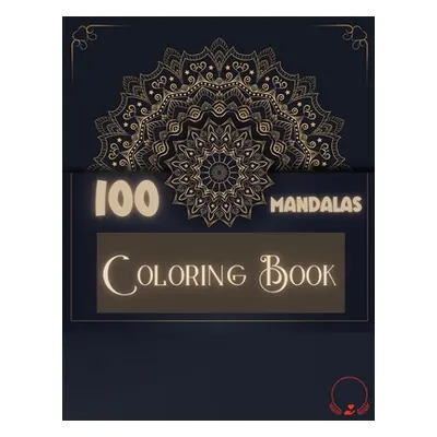 "Coloring Book: 100 Mandalas: Ravishing Selection of 100 Unique and Unwind Mandalas for Relaxing