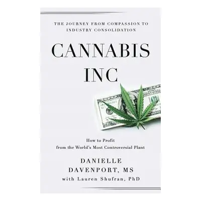 "Cannabis, Inc.: The Journey from Compassion to Consolidation" - "" ("Shufran Phd Lauren")(Paper