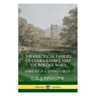 "The Historical Families of Dumfriesshire and the Border Wars: A History of Scottish Nobility" -