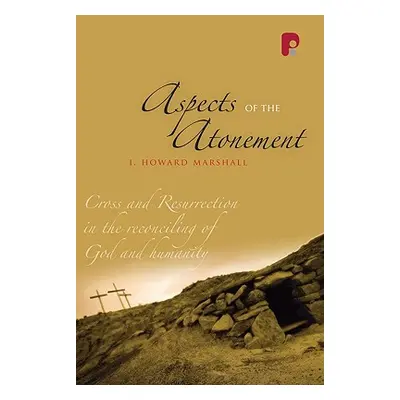 "Aspects of the Atonement: Cross and Resurrection in the Reconciling of God and Humanity" - "" (