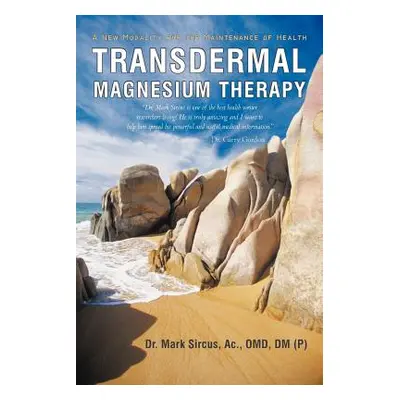 "Transdermal Magnesium Therapy: A New Modality for the Maintenance of Health" - "" ("Sircus Mark