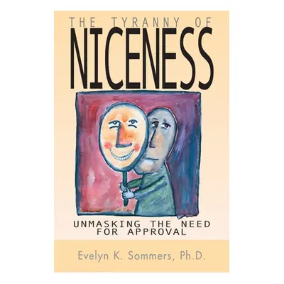 "Tyranny of Niceness: Unmasking the Need for Approval" - "" ("Sommers Evelyn")(Paperback)