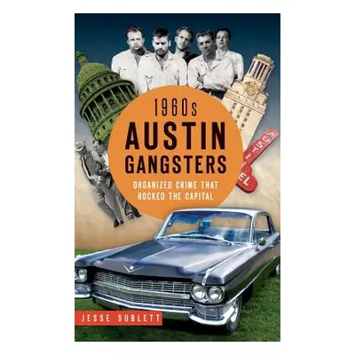 "1960s Austin Gangsters: Organized Crime That Rocked the Capital" - "" ("Sublett Jesse")(Pevná v