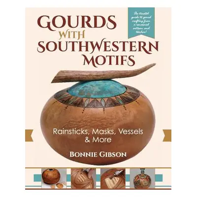 "Gourds with Southwestern Motifs: Rainsticks, Masks, Vessels & More" - "" ("Gibson Bonnie")(Pape