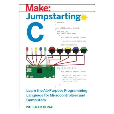 "Jumpstarting C: Learn the All-Purpose Programming Language for Microcontrollers and Computers" 