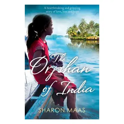 "The Orphan of India: A heartbreaking and gripping story of love, loss and hope" - "" ("Maas Sha