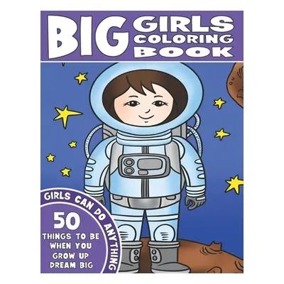 "The Big Girls Coloring Book: Girls Can Do Anything. An Inspirational Girl Power Coloring Book. 