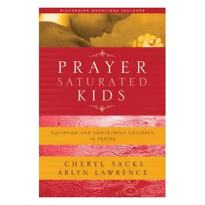 "Prayer-Saturated Kids: Equipping and Empowering Children in Prayer" - "" ("Lawrence Arlyn")(Pap