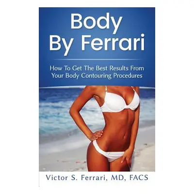 "Body by Ferrari: How to Get the Best Results from Your Body Contouring Procedures" - "" ("Ferra