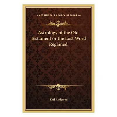 "Astrology of the Old Testament or the Lost Word Regained" - "" ("Anderson Karl")(Pevná vazba)