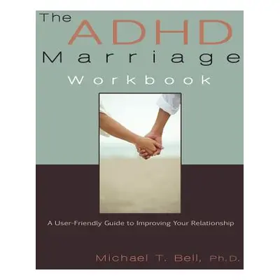 "The ADHD Marriage Workbook: A User-Friendly Guide to Improving Your Relationship" - "" ("Bell M