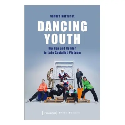 "Dancing Youth: Hip Hop and Gender in Late Socialist Vietnam" - "" ("Kurfrst Sandra")(Paperback)