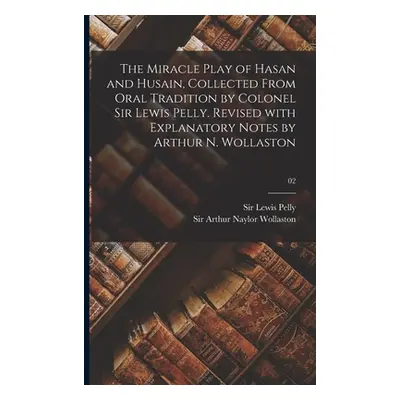 "The Miracle Play of Hasan and Husain, Collected From Oral Tradition by Colonel Sir Lewis Pelly.