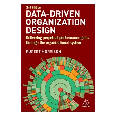 "Data-Driven Organization Design: Delivering Perpetual Performance Gains Through the Organizatio