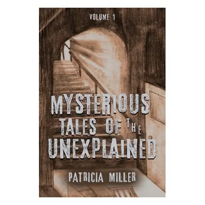 "Mysterious Tales of the Unexplained: Volume I" - "" ("Miller Patricia")(Paperback)