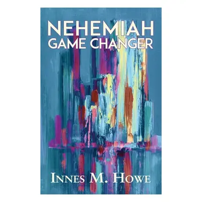 "Nehemiah Game Changer" - "" ("Howe Innes")(Paperback)