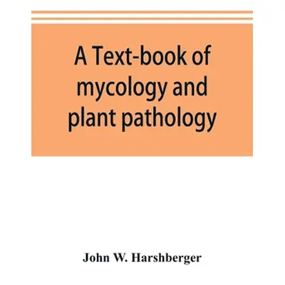 "A text-book of mycology and plant pathology" - "" ("W. Harshberger John")(Paperback)