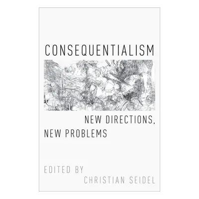 "Consequentialism: New Directions, New Problems" - "" ("Seidel Christian")(Pevná vazba)