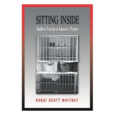 "Sitting Inside: Buddhist Practice in America's Prisons" - "" ("Whitney Scott")(Paperback)