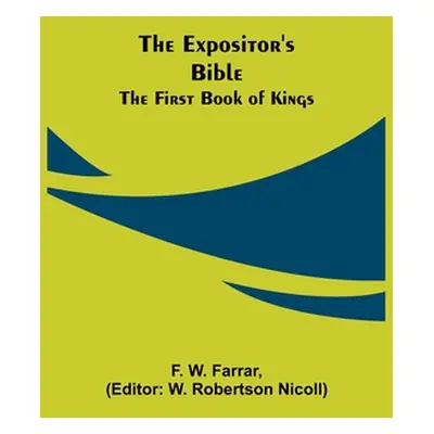 "The Expositor's Bible: The First Book of Kings" - "" ("W. Farrar F.")(Paperback)