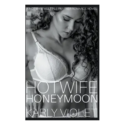 "Hotwife Honeymoon - A Hot Wife Multiple Partner Romance Novel" - "" ("Violet Karly")(Paperback)