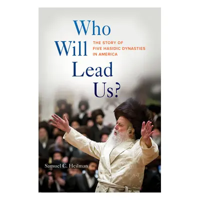 "Who Will Lead Us?: The Story of Five Hasidic Dynasties in America" - "" ("Heilman Samuel C.")(P