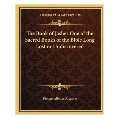 "The Book of Jasher One of the Sacred Books of the Bible Long Lost or Undiscovered" - "" ("Alcui