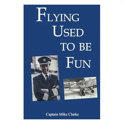 "Flying Used to Be Fun" - "" ("Clarke Captain Mike")(Paperback)