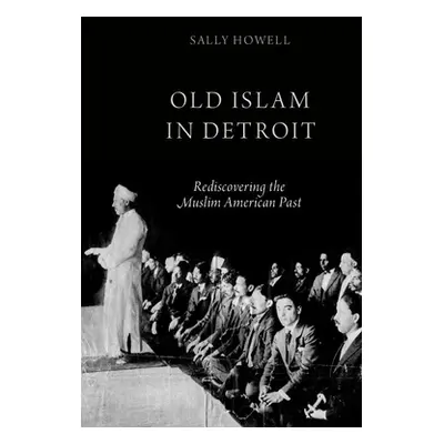 "Old Islam in Detroit: Rediscovering the Muslim American Past" - "" ("Howell Sally")(Pevná vazba