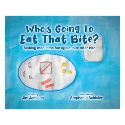 "Who's Going To Eat That Bite?: Making meal time fun again, bite after bite" - "" ("Jamison Jim"