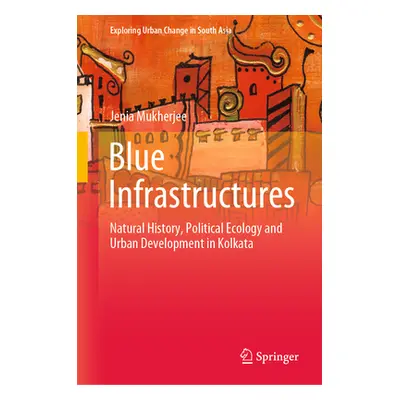 "Blue Infrastructures: Natural History, Political Ecology and Urban Development in Kolkata" - ""