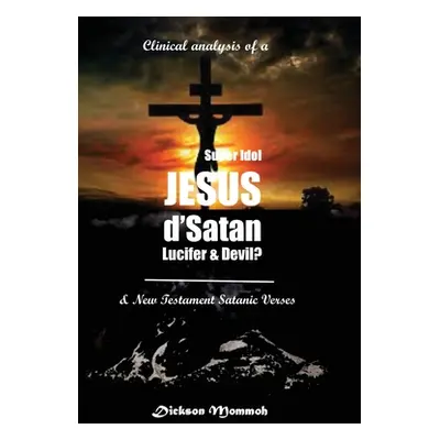 "Clinical Analysis of a Super Idol Jesus D' Satan Lucifer & Devil?" - "" ("Mommoh Dickson")(Pape