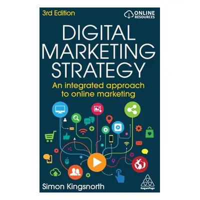 "Digital Marketing Strategy: An Integrated Approach to Online Marketing" - "" ("Kingsnorth Simon