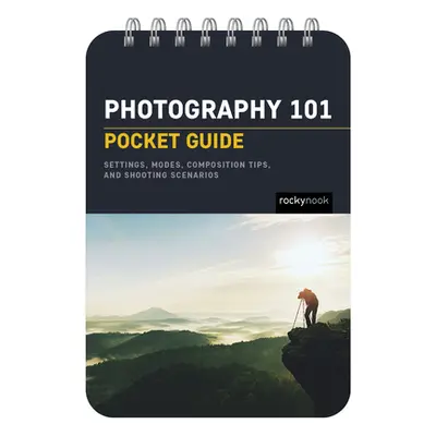 "Photography 101: Pocket Guide: Exposure Basics, Camera Settings, Lens Info, Composition Tips, a