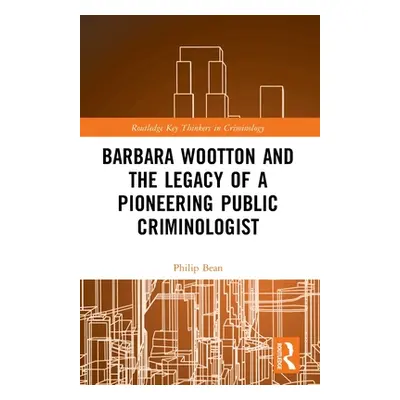 "Barbara Wootton and the Legacy of a Pioneering Public Criminologist" - "" ("Bean Philip")(Paper