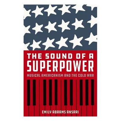 "The Sound of a Superpower: Musical Americanism and the Cold War" - "" ("Ansari Emily Abrams")(P